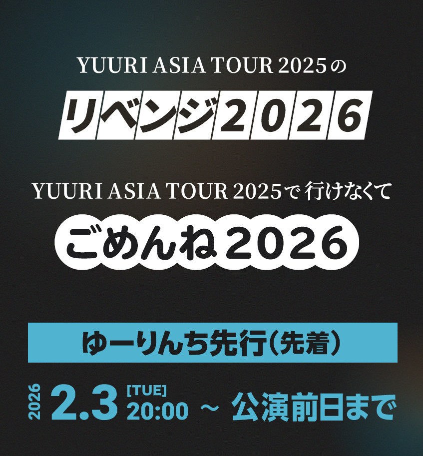 【ゆーりんちの席 先着先行】『YUURI ASIA TOUR 2025のリベンジ2026』『YUURI ASIA TOUR 2025で⾏けなくてごめんね2026』